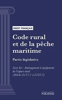 Code rural et de la pêche maritime: Partie législative - Livre I : Aménagement et équipement de l’espace rural (droit français)