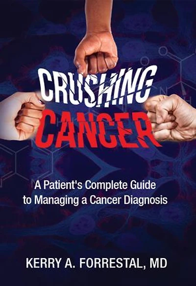 Crushing Cancer A Patient's Complete Guide to Managing a Cancer Diagnosis