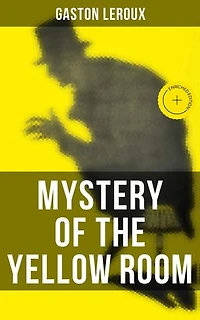 mystery of the YELLOW ROOM: Enriched edition. first detective Joseph Rouletabille novel and one locked room crime fiction novels