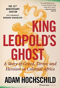 King Leopold's Ghost: A Story Of Greed, Terror, And Heroism Colonial Africa