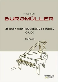 Friedrich Burgmüller – 25 Easy and Progressive Studies for Piano, Op.100: Timeless Etudes for Developing Technique and Musical Expression