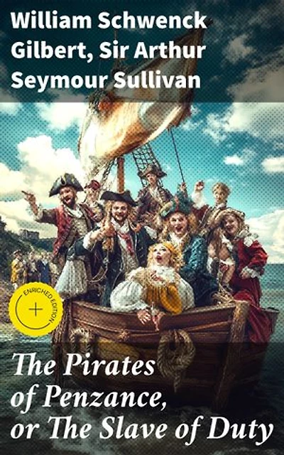 The Pirates of Penzance, or The Slave of Duty: Enriched edition. A Comedic Opera Gem: Satire, Music, and Victorian Society