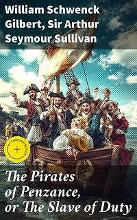 The Pirates of Penzance, or The Slave of Duty: Enriched edition. A Comedic Opera Gem: Satire, Music, and Victorian Society