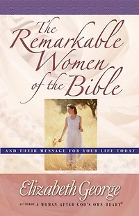 the Remarkable Women of Bible: And Their Message for Your Life Today