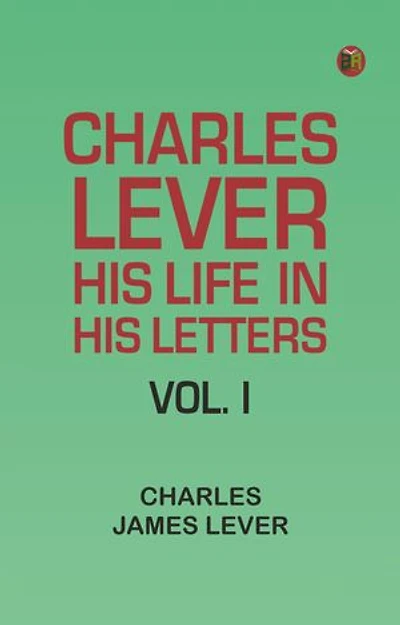 Charles Lever, His Life in His Letters, Vol. I