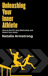 Unleashing Your Inner Athlete - How to Get Fit, Stay Motivated, and Reach Your Goals