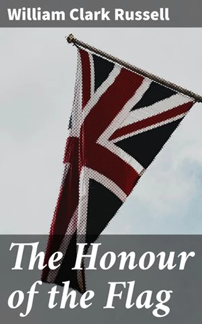 The Honour of the Flag: Enriched edition. A Sea-Faring Tale of Duty, Sacrifice, and Honor