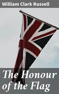 The Honour of the Flag: Enriched edition. A Sea-Faring Tale of Duty, Sacrifice, and Honor