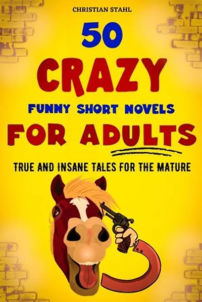 50 Crazy Funny Short Novels for Adults: True and Insane Tales the Mature