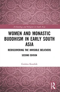 Women and Monastic Buddhism Early South Asia: Rediscovering the invisible believers