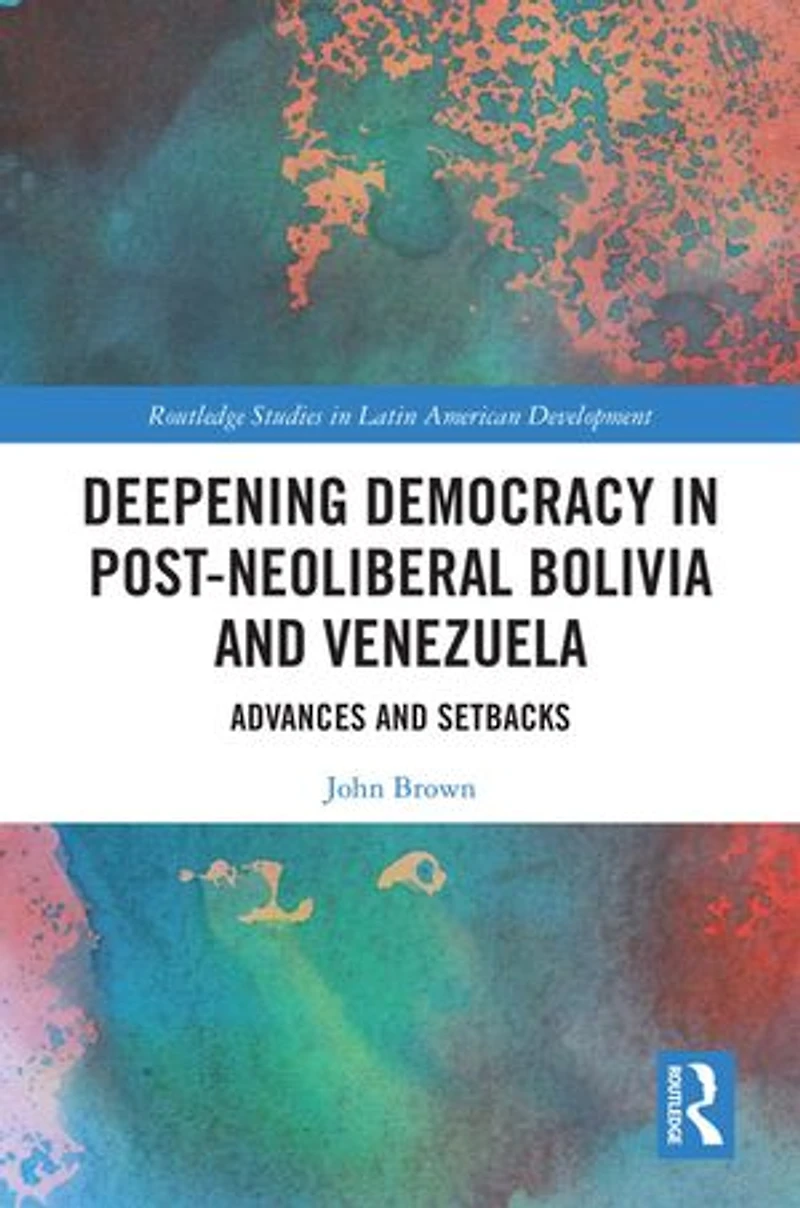 Deepening Democracy Post-Neoliberal Bolivia and Venezuela: Advances Setbacks