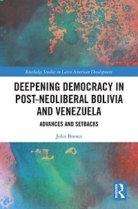 Deepening Democracy Post-Neoliberal Bolivia and Venezuela: Advances Setbacks