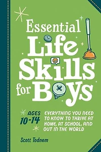 Essential Life Skills for Boys: Everything You Need to Know Thrive at Home, School, and Out the World