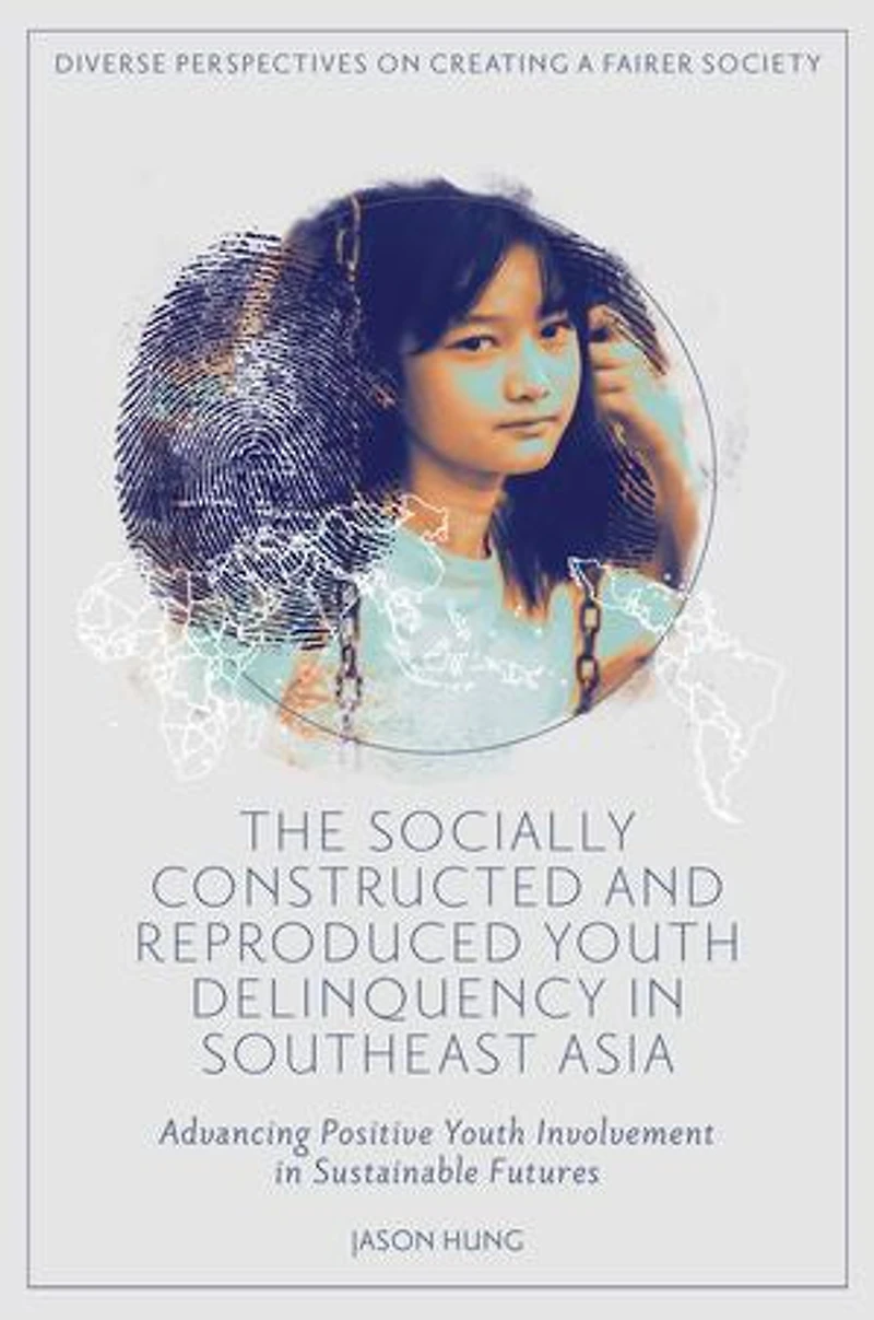 The Socially Constructed and Reproduced Youth Delinquency Southeast Asia: Advancing Positive Involvement Sustainable Futures