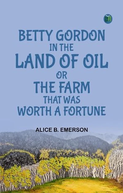 Betty Gordon in the Land of Oil; Or, The Farm That Was Worth a Fortune