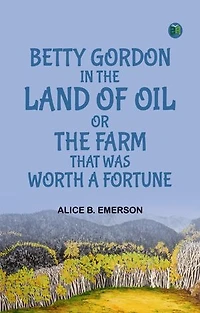 Betty Gordon in the Land of Oil; Or, The Farm That Was Worth a Fortune