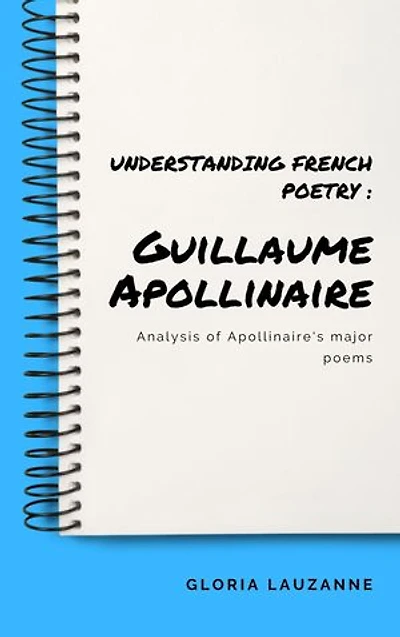 Understanding french poetry : Guillaume Apollinaire: Analysis of Apollinaire's major poems