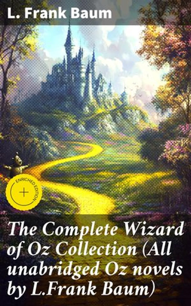 The Complete Wizard of Oz Collection (All unabridged Oz novels by L.Frank Baum): Enriched edition. Enchanting Adventures in the Land of Oz