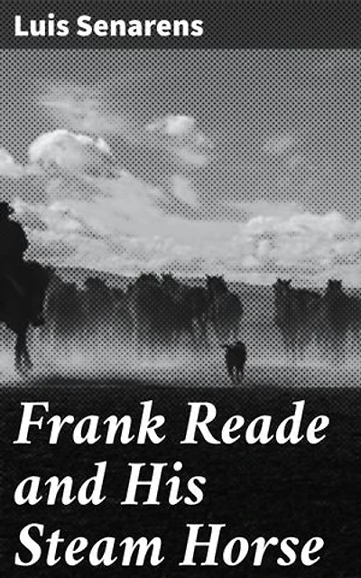 Frank Reade and His Steam Horse: A Victorian Adventure with Mechanical Marvels and Pulp Fiction Wonders
