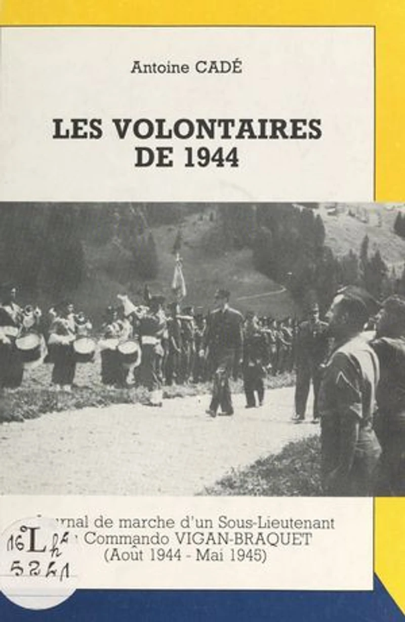Les volontaires de 1944: Journal de marche d'un sous-lieutenant du Commando Vigan-Braquet (août 1944 - mai 1945)