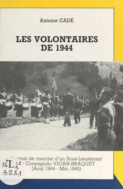 Les volontaires de 1944: Journal de marche d'un sous-lieutenant du Commando Vigan-Braquet (août 1944 - mai 1945)