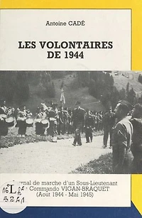 Les volontaires de 1944: Journal de marche d'un sous-lieutenant du Commando Vigan-Braquet (août 1944 - mai 1945)