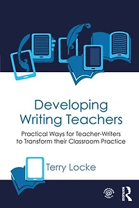 Developing Writing Teachers: Practical Ways For Teacher-writers To Transform Their Classroom Practice