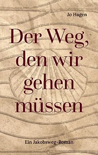 Der Weg, den wir gehen müssen: Ein Jakobsweg-Roman