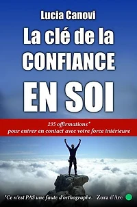 La clé de la confiance en soi: 234 offirmations* pour entrer en contact avec votre force intérieure [*Non, ce n'est PAS une faute d'orthographe]