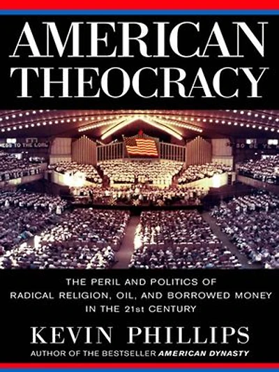 American Theocracy: The Peril And Politics Of Radical Religion, Oil, Borrowed Money 21st Century