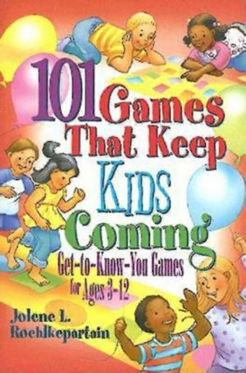101 Games That Keep Kids Coming: Get-To-Know-You for Ages 3 -12