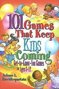 101 Games That Keep Kids Coming: Get-To-Know-You for Ages 3 -12
