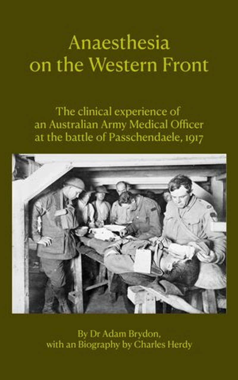 Anaesthesia on the Western Front: The clinical experience of an Australian Army Medical Officer at the Battle of Passchendaele, 1917