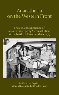 Anaesthesia on the Western Front: The clinical experience of an Australian Army Medical Officer at the Battle of Passchendaele, 1917