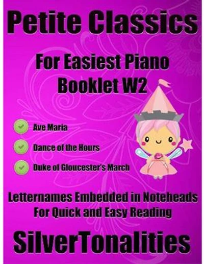 Petite Classics for Easiest Piano Booklet W2 – Ave Maria Dance of the Hours Duke of Gloucester’s March Letter Names Embedded In Noteheads for Quick and Easy Reading
