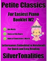 Petite Classics for Easiest Piano Booklet W2 – Ave Maria Dance of the Hours Duke of Gloucester’s March Letter Names Embedded In Noteheads for Quick and Easy Reading