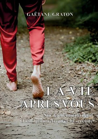 La vie après vous: Sur le chemin du deuil : Outils pour retrouver la sérénité