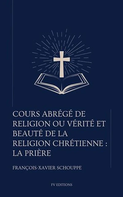 Cours abrégé de religion ou vérité et beauté de la religion chrétienne : La Prière