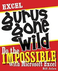 Excel Gurus Gone Wild: Do the IMPOSSIBLE with Microsoft