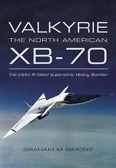 Valkyrie: The North American Xb-70: Usa's Ill-fated Supersonic Heavy Bomber