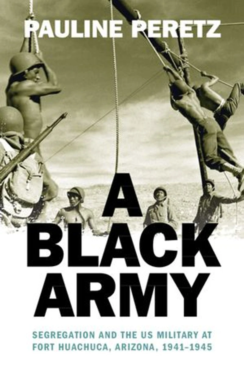 A Black Army: Segregation and the US Military at Fort Huachuca, Arizona, 1941–1945