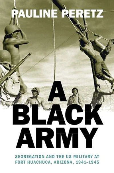 A Black Army: Segregation and the US Military at Fort Huachuca, Arizona, 1941–1945