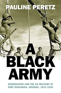 A Black Army: Segregation and the US Military at Fort Huachuca, Arizona, 1941–1945