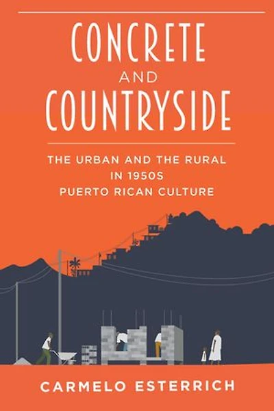 Concrete and Countryside: The Urban and the Rural in 1950s Puerto Rican Culture