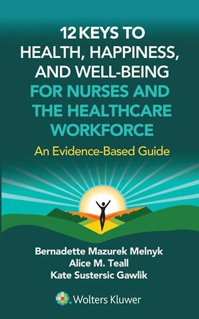 12 Keys to Health, Happiness, and Well-Being for Nurses the Healthcare Workforce: An Evidence-Based Guide