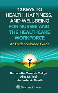 12 Keys to Health, Happiness, and Well-Being for Nurses the Healthcare Workforce: An Evidence-Based Guide