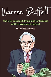Warren Buffett :The Life, Lessons & Principles for Success of this Investment Legend: A Comprehensive Summary