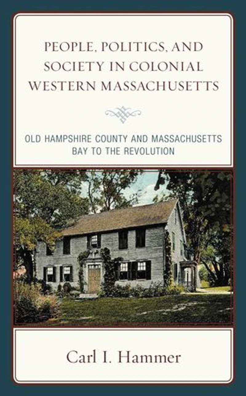 People, Politics, and Society Colonial Western Massachusetts: Old Hampshire County Massachusetts Bay to the Revolution