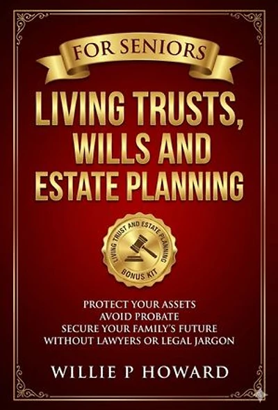 Living Trusts, Wills And Estate Planning For Seniors: Protect Your Assets, Avoid Probate, and Secure Your Family's Future Without Lawyers or Legal Jargon
