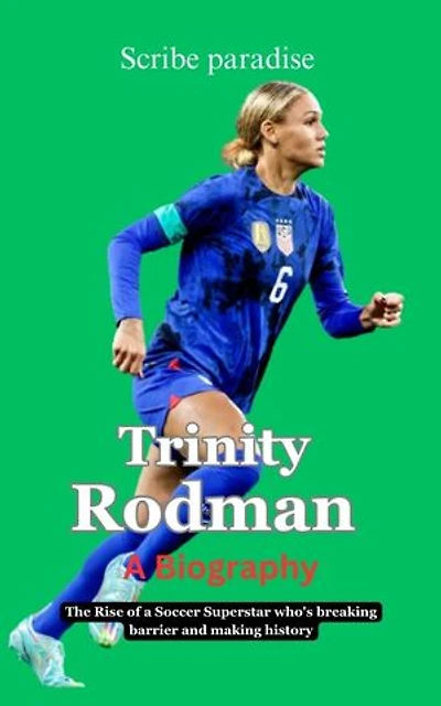 Trinity Rodman A Biography: The Rise of a Soccer Superstar who's breaking barrier and making history